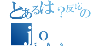 とあるは？反応ののｊｏ（である）