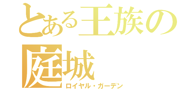 とある王族の庭城（ロイヤル・ガーデン）