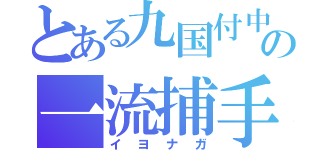 とある九国付中の一流捕手（イヨナガ）