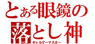 とある眼鏡の落とし神（ギャルゲーマスター）