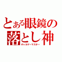 とある眼鏡の落とし神（ギャルゲーマスター）