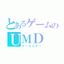 とあるゲームのＵＭＤ（ユーエムデー）