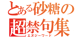 とある砂糖の超禁句集（エヌジーワード）