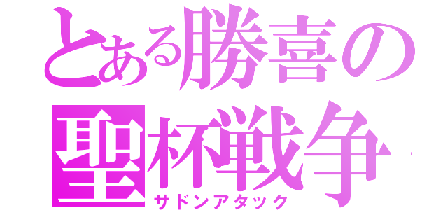 とある勝喜の聖杯戦争（サドンアタック）