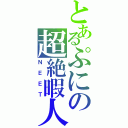 とあるぷにの超絶暇人（ＮＥＥＴ）