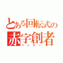 とある回転式の赤字創者（ハンター）