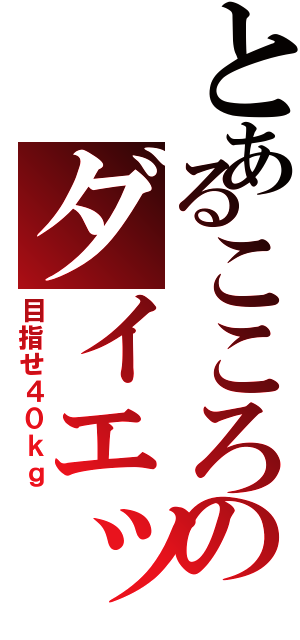 とあるこころのダイエット（目指せ４０ｋｇ）