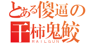 とある傻逼の干柿鬼鲛（ＲＡＩＬＧＵＮ）