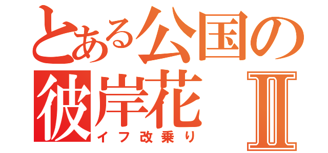 とある公国の彼岸花Ⅱ（イフ改乗り）