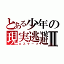 とある少年の現実逃避Ⅱ（エスケープ）