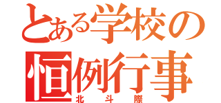 とある学校の恒例行事（北斗際）