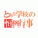 とある学校の恒例行事（北斗際）