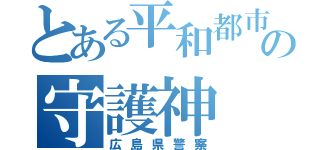 とある平和都市の守護神（広島県警察）