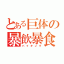 とある巨体の暴飲暴食（バイキング）