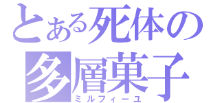 とある死体の多層菓子（ミルフィーユ）