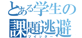 とある学生の課題逃避（ツイッター）