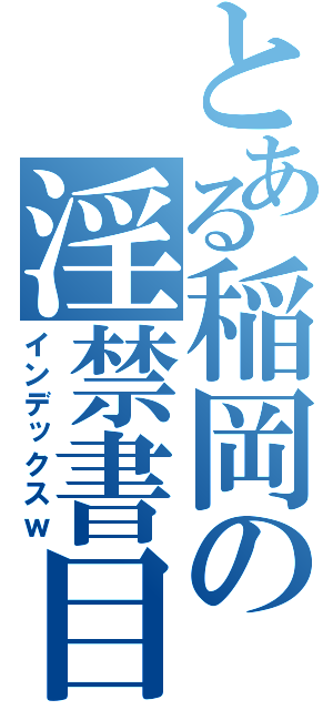 とある稲岡の淫禁書目録（インデックスｗ）