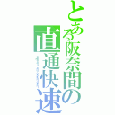 とある阪奈間の直通快速（ｙａｍａｔｏｊｉ ａｎｄ ｏｓａｋａｈｉｇａｓｈｉ）