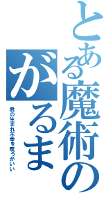 とある魔術のがるま（君の生まれ不幸を呪うがいい）