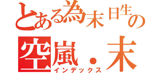 とある為末日生の空嵐．末（インデックス）