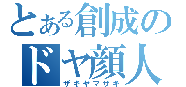 とある創成のドヤ顔人（ザキヤマザキ）