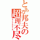 とある邦夫の超理不尽（ライフスタイル）