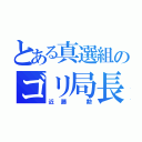 とある真選組のゴリ局長（近藤 勲）