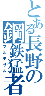 とある長野の鋼鉄猛者（フルモサル）