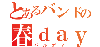 とあるバンドの春ｄａｙ（パルディ）