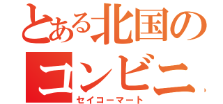 とある北国のコンビニ（セイコーマート）