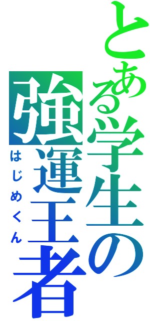 とある学生の強運王者（はじめくん）