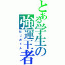 とある学生の強運王者（はじめくん）