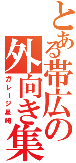 とある帯広の外向き集団（ガレージ星崎）