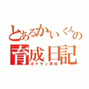 とあるかいくんの育成日記（ポケモン育成）