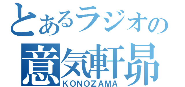 とあるラジオの意気軒昴（ＫＯＮＯＺＡＭＡ）