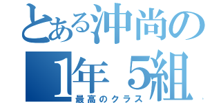 とある沖尚の１年５組（最高のクラス）