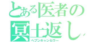 とある医者の冥土返し（ヘブンキャンセラー）