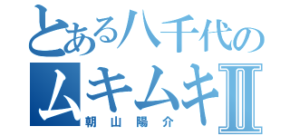 とある八千代のムキムキⅡ（朝山陽介）