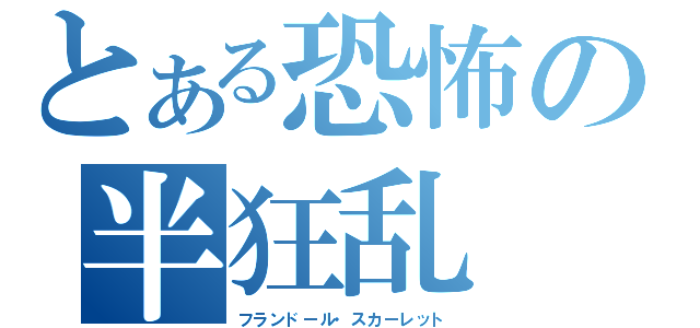 とある恐怖の半狂乱（フランドール・スカーレット）