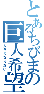 とあるちびまの巨人希望（大きくなりたい）