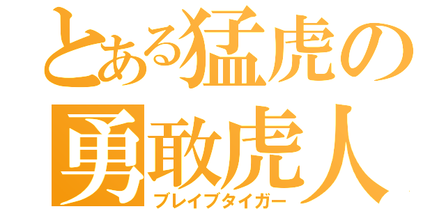 とある猛虎の勇敢虎人（ブレイブタイガー）