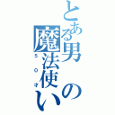 とある男の魔法使い（５０才）