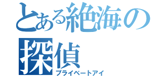 とある絶海の探偵（プライベートアイ）