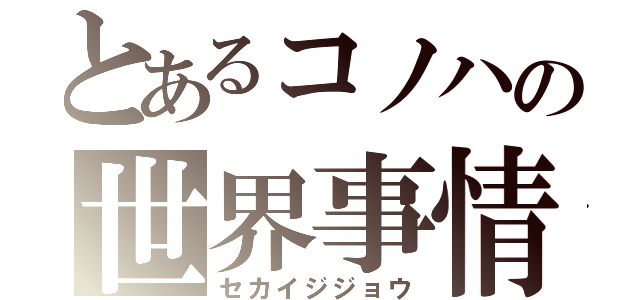 とあるコノハの世界事情（セカイジジョウ）