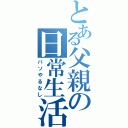 とある父親の日常生活（パソやるなし）