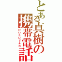 とある真樹の携帯電話！！（けいたいでんわ）