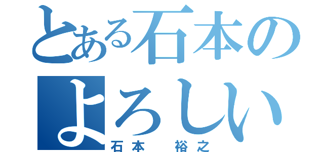 とある石本のよろしいか（石本 裕之）