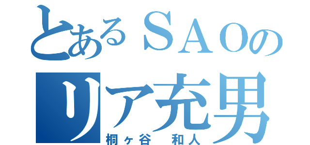 とあるＳＡＯのリア充男（桐ヶ谷 和人）