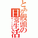 とある饅頭の日常生活（ゆっくり生活）