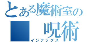 とある魔術室の  呪術室（インデックス）